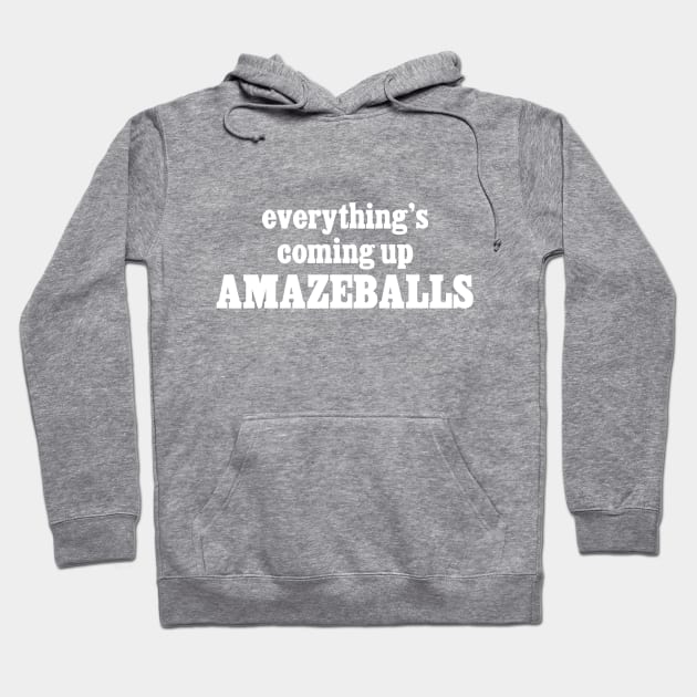 Everything's Coming Up Amazeballs Hoodie by Lil Brahms